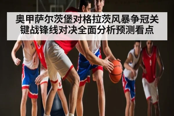 奥甲萨尔茨堡对格拉茨风暴争冠关键战锋线对决全面分析预测看点